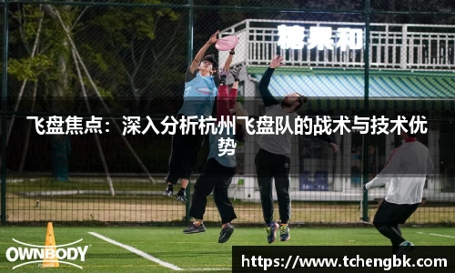 飞盘焦点：深入分析杭州飞盘队的战术与技术优势